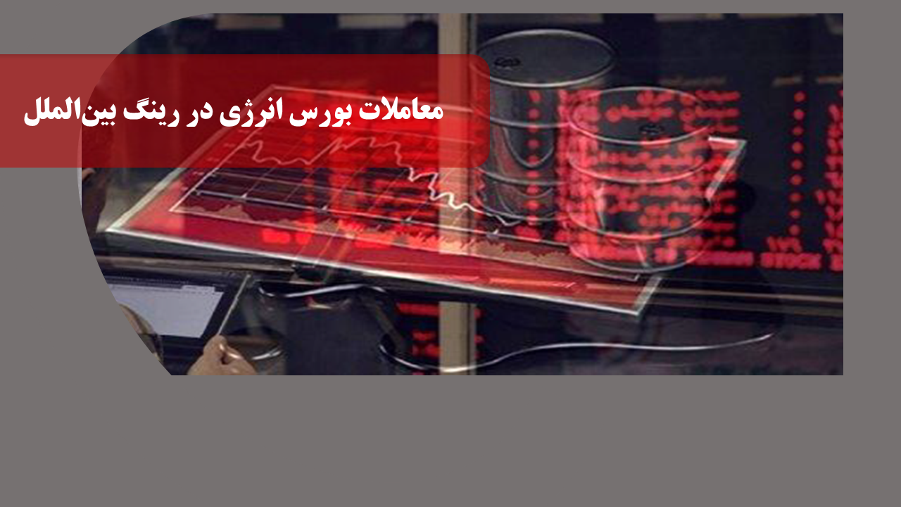 معاملات بورس انرژی در رینگ بین الملل